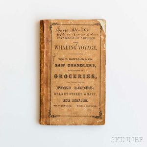 Catalogue of Articles for a Whaling Voyage. Wm. P. Howland & Co. Ship Chandlers, and Dealers in Groceries, the Production of Free Labor